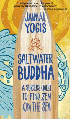 Saltwater Buddha: A Surfer's Quest to Find Zen on the Sea - Jaimal Yogis