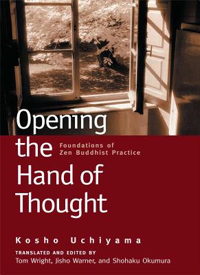 Opening the Hand of Thought: Foundations of Zen Buddhist Practice - Kosho Uchiyama