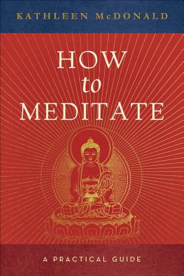 How to Meditate: A Practical Guide - Kathleen Mcdonald