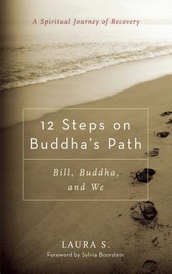 12 Steps on Buddha's Path: Bill, Buddha, and We - Laura S