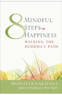 Eight Mindful Steps to Happiness: Walking the Path of the Buddha - Henepola Gunaratana