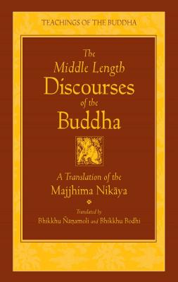 The Middle Length Discourses of the Buddha: A Translation of the Majjhima Nikaya - Nanamoli
