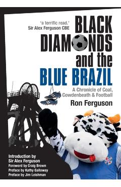 Black Diamonds and the Blue Brazil New Edition: A Chronicle of Coal, Cowdenbeath and Football - Ron Ferguson