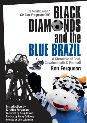 Black Diamonds and the Blue Brazil New Edition: A Chronicle of Coal, Cowdenbeath and Football - Ron Ferguson