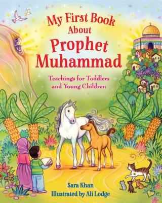 My First Book about Prophet Muhammad: Teachings for Toddlers and Young Children - Sara Khan