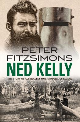 Ned Kelly: The Story of Australia's Most Notorious Legend - Peter Fitzsimons