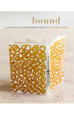Bound: 15 Beautiful Bookbinding Projects - Rachel Hazell