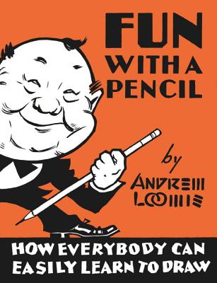 Fun with a Pencil: How Everybody Can Easily Learn to Draw - Andrew Loomis