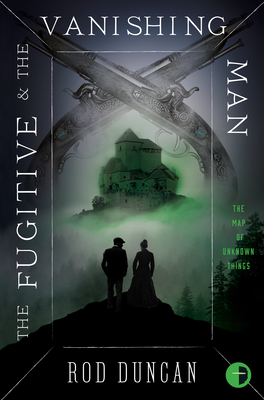 The Fugitive and the Vanishing Man: Book III of the Map of Unknown Things - Rod Duncan