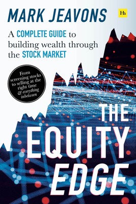 The Equity Edge: A Complete Guide to Building Wealth Through the Stock Market - Mark Jeavons