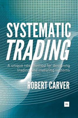 Systematic Trading: A Unique New Method for Designing Trading and Investing Systems - Robert Carver