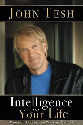Intelligence for Your Life: Powerful Lessons for Personal Growth - John Tesh
