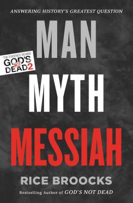 Man, Myth, Messiah: Answering History's Greatest Question - Rice Broocks