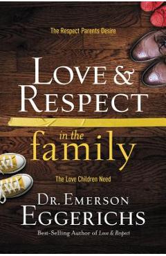 Poza produsului Love and Respect in the Family: The Respect Parents Desire; The Love Children Need - Emerson Eggerichs