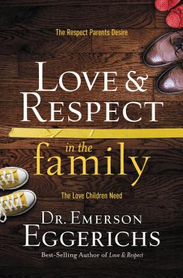 Love and Respect in the Family: The Respect Parents Desire; The Love Children Need - Emerson Eggerichs