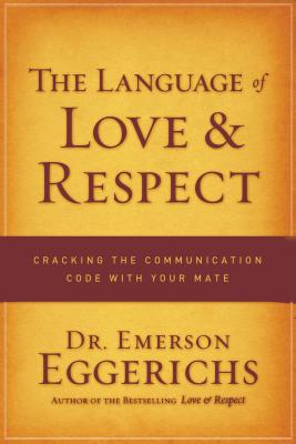 The Language of Love & Respect: Cracking the Communication Code with Your Mate - Emerson Eggerichs