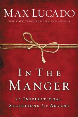 In the Manger: 25 Inspirational Selections for Advent - Max Lucado
