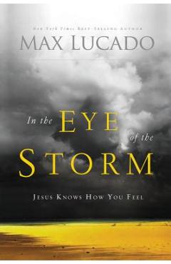 Coperta cărții 'In the Eye of the Storm: Jesus Knows How You Feel - Max Lucado'