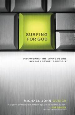 Poza produsului Surfing for God: Discovering the Divine Desire Beneath Sexual Struggle - Michael John Cusick