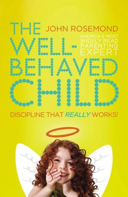 The Well-Behaved Child: Discipline That Really Works! - John Rosemond