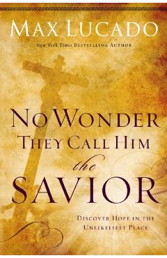 No Wonder They Call Him the Savior: Discover Hope in the Unlikeliest Place - Max Lucado