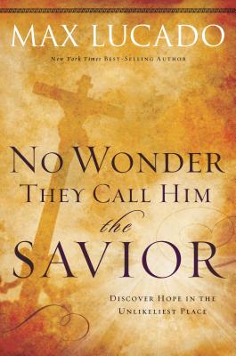No Wonder They Call Him the Savior: Discover Hope in the Unlikeliest Place - Max Lucado