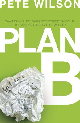 Plan B: What Do You Do When God Doesn't Show Up the Way You Thought He Would? - Pete Wilson