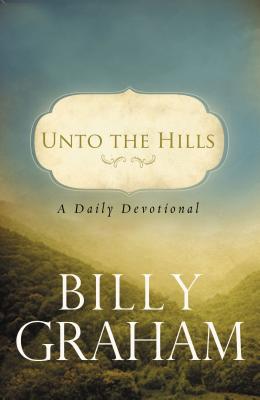 Unto the Hills: A Daily Devotional - Billy Graham