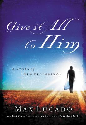 Give It All to Him - Max Lucado