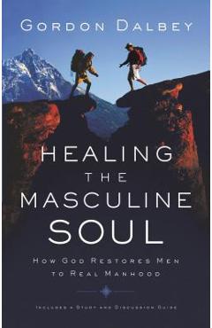 Coperta cărții 'Healing the Masculine Soul: God's Restoration of Men to Real Manhood - Gordon Dalbey'