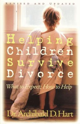 Helping Children Survive Divorce: What to Expect; How to Help - Archibald Hart