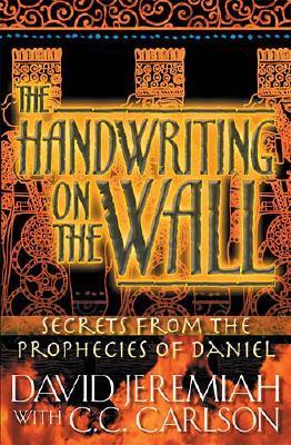 The Handwriting on the Wall: Secrets from the Prophecies of Daniel - David Jeremiah