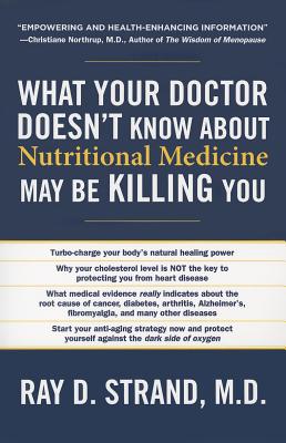 What Your Doctor Doesn't Know about Nutritional Medicine May Be Killing You - Ray D. Strand