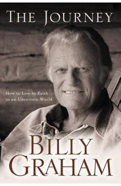 Poza produsului The Journey: How to Live by Faith in an Uncertain World - Billy Graham