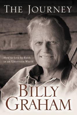 The Journey: How to Live by Faith in an Uncertain World - Billy Graham
