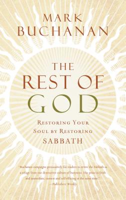 The Rest of God: Restoring Your Soul by Restoring Sabbath - Mark Buchanan