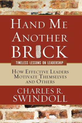 Hand Me Another Brick: Timeless Lessons on Leadership: How Effective Leaders Motivate Themselves and Others - Charles R. Swindoll