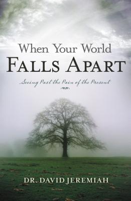 When Your World Falls Apart: See Past the Pain of the Present - David Jeremiah