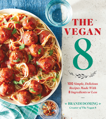 The Vegan 8: 100 Simple, Delicious Recipes Made with 8 Ingredients or Less - Brandi Doming
