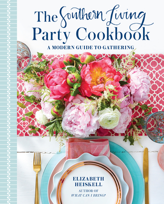 The Southern Living Party Cookbook: A Modern Guide to Gathering - Elizabeth Heiskell