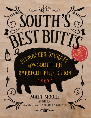 The South's Best Butts: Pitmaster Secrets for Southern Barbecue Perfection - Matt Moore