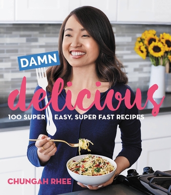 Damn Delicious: 100 Super Easy, Super Fast Recipes - Chungah Rhee