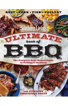 Southern Living Ultimate Book of BBQ: The Complete Year-Round Guide to Grilling and Smoking - The Editors Of Southern Living