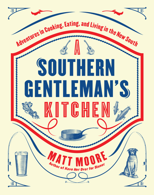 Southern Living a Southern Gentleman's Kitchen: Adventures in Cooking, Eating, and Living in the New South - Matt Moore