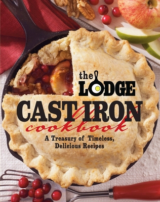 The Lodge Cast Iron Cookbook: A Treasury of Timeless, Delicious Recipes - The Lodge Company
