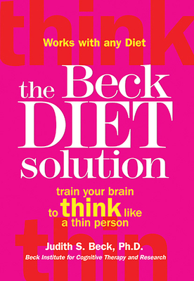 The Beck Diet Solution: Train Your Brain to Think Like a Thin Person - Judith S. Beck