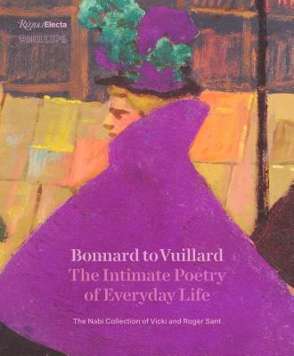 Bonnard to Vuillard, the Intimate Poetry of Everyday Life: The Nabi Collection of Vicki and Roger Sant - Elsa Smithgall