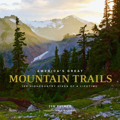 America's Great Mountain Trails: 100 Highcountry Hikes of a Lifetime - Tim Palmer