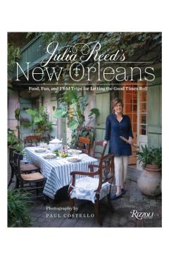 Julia Reed's New Orleans: Food, Fun, and Field Trips for Letting the Good Times Roll - Julia Reed