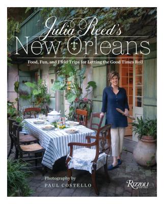Julia Reed's New Orleans: Food, Fun, and Field Trips for Letting the Good Times Roll - Julia Reed